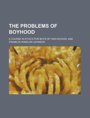 Book The Problems Of Boyhood; A Course In Ethics For Boys Of High-school Age free