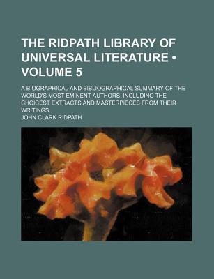 Book The Ridpath Library Of Universal Literature (volume 5); A Biographical And Bibliographical Summary Of The World's Most Eminent Authors free