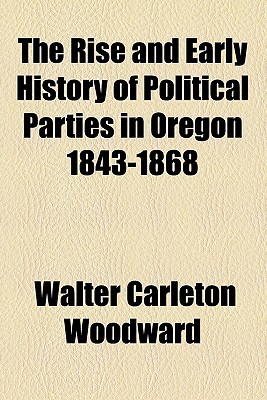 Book The Rise And Early History Of Political Parties In Oregon 1843-1868 free