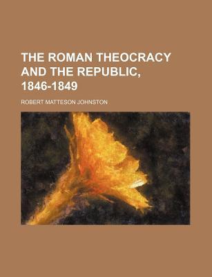 Book The Roman Theocracy And The Republic, 1846-1849 free