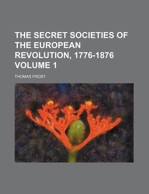 Book The Secret Societies Of The European Revolution, 1776-1876 (volume 1) free