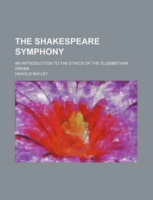Book The Shakespeare Symphony; An Introduction To The Ethics Of The Elizabethan Drama free