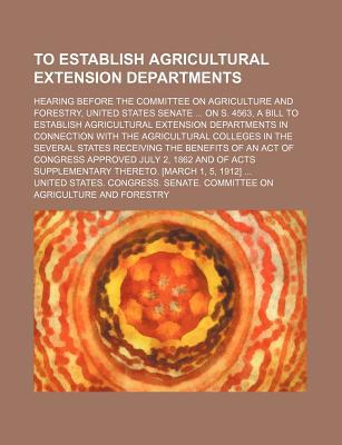 Book To Establish Agricultural Extension Departments; Hearing Before The Committee On Agriculture And Forestry, United States Senate On S. 4563, A free