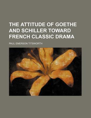 Book The Attitude of Goethe and Schiller Toward French Classic Drama free