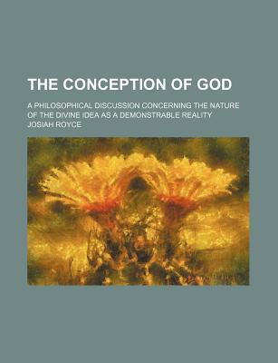 Book The Conception Of God; A Philosophical Discussion Concerning The Nature Of The Divine Idea As A Demonstrable Reality free