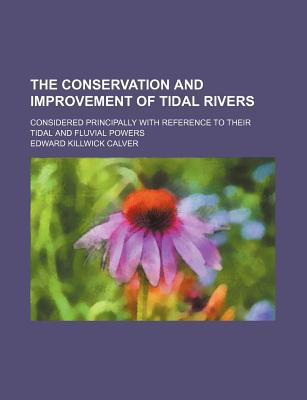 Book The Conservation And Improvement Of Tidal Rivers; Considered Principally With Reference To Their Tidal And Fluvial Powers free