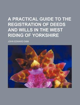 Book A Practical Guide To The Registration Of Deeds And Wills In The West Riding Of Yorkshire free