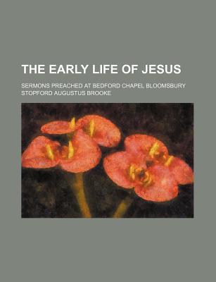 Book The Early Life Of Jesus; Sermons Preached At Bedford Chapel Bloomsbury free