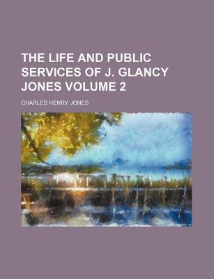 Book The Life And Public Services Of J. Glancy Jones (volume 2) free