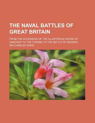 Book The Naval Battles of Great Britain; From the Accession of the Illustrious House of Hanover to the Throne to the Battle of Navarin free