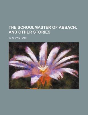 Book The Schoolmaster Of Abbach; And Other Stories free