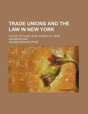 Book Trade Unions And The Law In New York; A Study Of Some Legal Phases Of Labor Organizations free