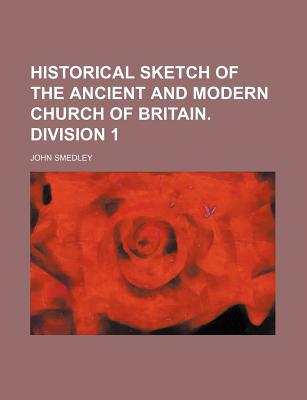Book Historical Sketch Of The Ancient And Modern Church Of Britain. Division 1 free