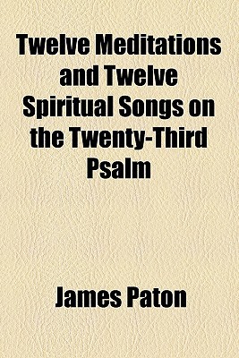 Book Twelve Meditations And Twelve Spiritual Songs On The Twenty-third Psalm free