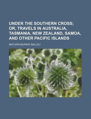 Book Under The Southern Cross; Or, Travels In Australia, Tasmania, New Zealand, Samoa, And Other Pacific Islands free