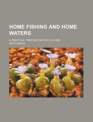 Book Home Fishing And Home Waters; A Practical Treatise On Fish Culture free