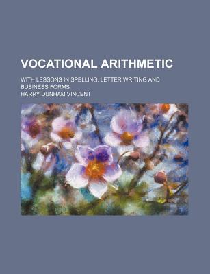 Book Vocational Arithmetic; With Lessons In Spelling, Letter Writing And Business Forms free