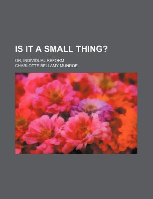 Book Is It A Small Thing?; Or, Individual Reform free