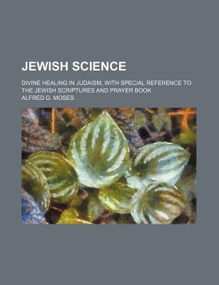 Book Jewish Science; Divine Healing in Judaism, With Special Reference to the Jewish Scriptures a... free
