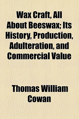 Book Wax Craft, All About Beeswax; Its History, Production, Adulteration, And Commercial Value free