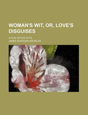 Book Woman's Wit, Or, Love's Disguises; A Play In Five Acts free