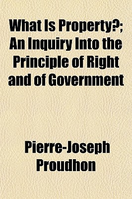 Book What Is Property?; An Inquiry Into The Principle Of Right And Of Government free