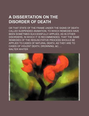Book A Dissertation On The Disorder Of Death; Or That State Of The Frame Under The Signs Of Death Called Suspended Animation; To Which Remedies Have free