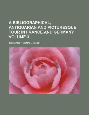Book A Bibliographical, Antiquarian And Picturesque Tour In France And Germany, Volume Three free