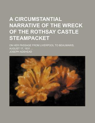 Book A Circumstantial Narrative Of The Wreck Of The Rothsay Castle Steampacket; On Her Passage From Liverpool To Beaumaris, August 17, 1831 free