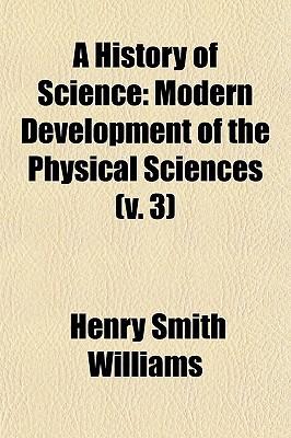 Book A History Of Science: Modern Development Of The Physical Sciences (v. 3) free