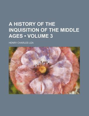 Book A History Of The Inquisition Of The Middle Ages (volume 3) free