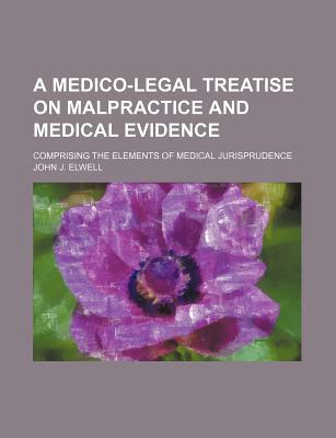 Book A Medico-legal Treatise On Malpractice And Medical Evidence; Comprising The Elements Of Medical Jurisprudence free