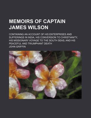 Book Memoirs Of Captain James Wilson; Containing An Account Of Himemoirs Of Captain James Wilson; Containing An Account Of His Enterprises And Sufferings I free