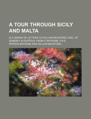 Book A Tour Through Sicily And Malta; In A Series Of Letters To William Beckford, Esq., Of Somerly In Suffolk, From P. Brydone, F.r.s. free