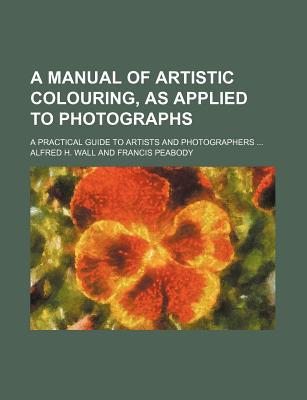Book A Manual of Artistic Colouring, as Applied to Photographs; A Practical Guide to Artists and Photographers free