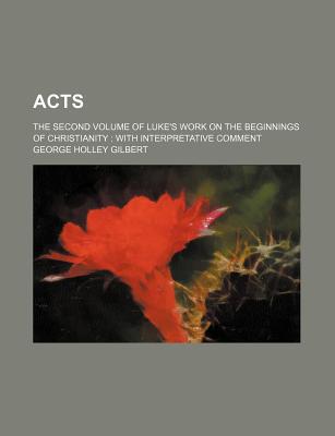 Book Acts; The Second Volume Of Luke's Work On The Beginnings Of Christianity: With Interpretative Comment free