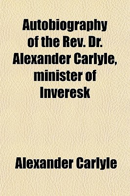 Book Autobiography Of The Rev. Dr. Alexander Carlyle, Minister Of Inveresk free