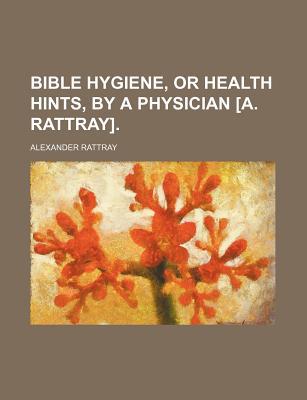 Book Bible Hygiene, or Health Hints, by a Physician [A. Rattray]. free