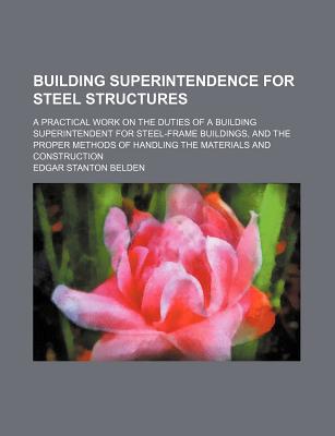 Book Building Superintendence For Steel Structures; A Practical Work On The Duties Of A Building Superintendent For Steel-frame Buildings, And The free