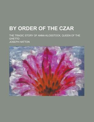 Book By Order Of The Czar; The Tragic Story Of Anna Klosstock, Queen Of The Ghetto free