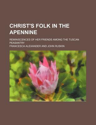 Book Christ's Folk In The Apennine; Reminiscences Of Her Friends Among The Tuscan Peasantry free