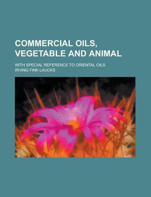 Book Commercial Oils, Vegetable And Animal; With Special Reference To Oriental Oils free