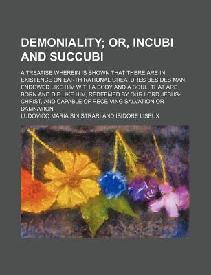 Book Demoniality; Or, Incubi and Succubi. a Treatise Wherein Is Shown That There Are in Existence on Earth Rational Creatures Besides Man, Endowed free