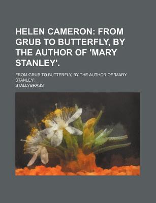 Book Helen Cameron; From Grub To Butterfly, By The Author Of 'mary Stanley'. free