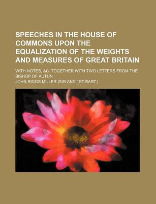 Book Speeches In The House Of Commons Upon The Equalization Of The Weights And Measures Of Great Britain; With Notes, free