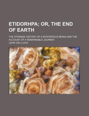 Book Etidorhpa; Or, The End Of Earth. The Strange History Of A Mysterious Being And The Account Of A Remarkable Journey free