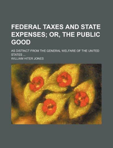 Book Federal Taxes and State Expenses; Or, the Public Good. as Distinct from the General Welfare of the United States free