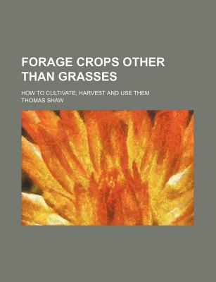 Book Forage Crops Other Than Grasses; How To Cultivate, Harvest And Use Them free
