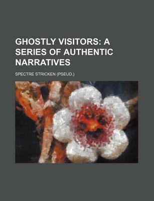 Book Ghostly Visitors; A Series Of Authentic Narratives free
