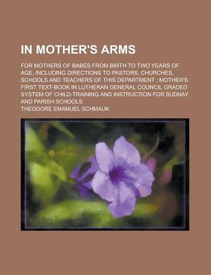 Book In Mother's Arms; For Mothers Of Babes From Birth To Two Years Of Age, Including Directions To Pastors, Churches, Schools And Teachers Of This free
